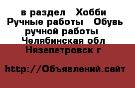  в раздел : Хобби. Ручные работы » Обувь ручной работы . Челябинская обл.,Нязепетровск г.